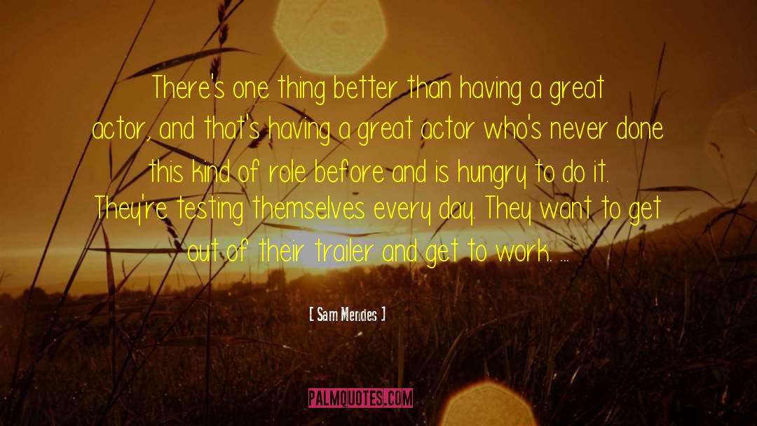 Sam Mendes Quotes: There's one thing better than