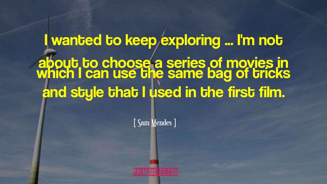 Sam Mendes Quotes: I wanted to keep exploring