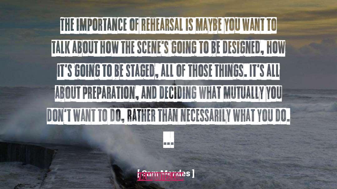 Sam Mendes Quotes: The importance of rehearsal is