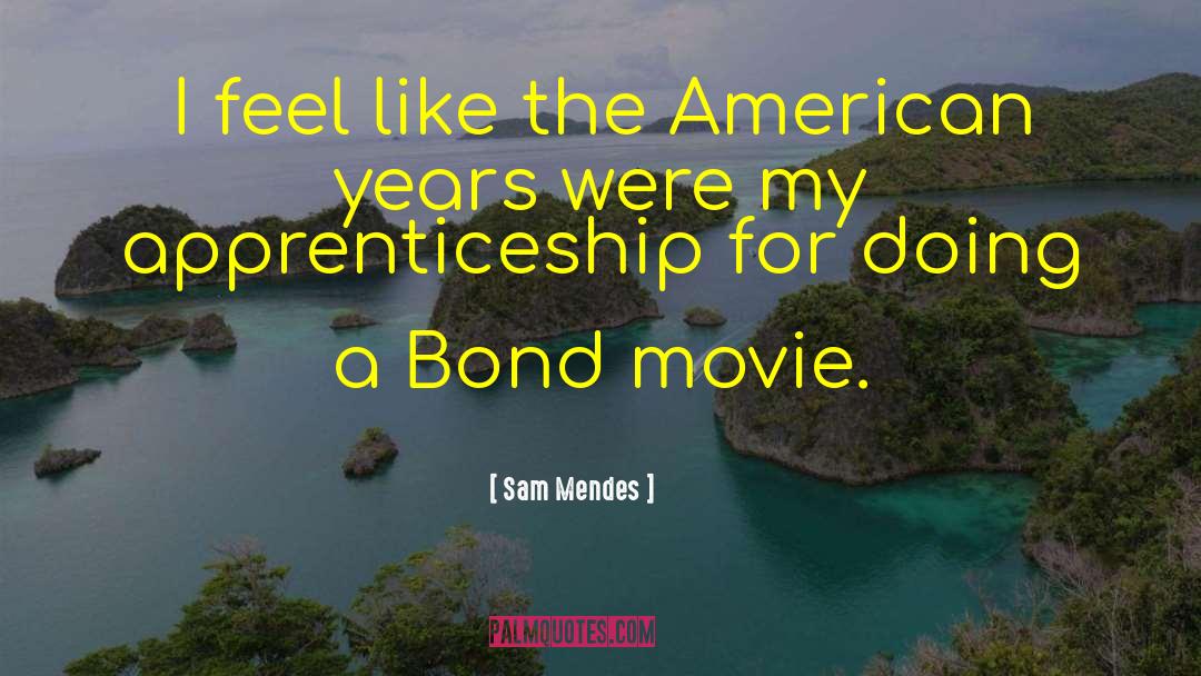 Sam Mendes Quotes: I feel like the American