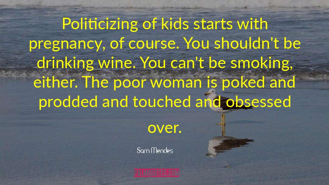 Sam Mendes Quotes: Politicizing of kids starts with