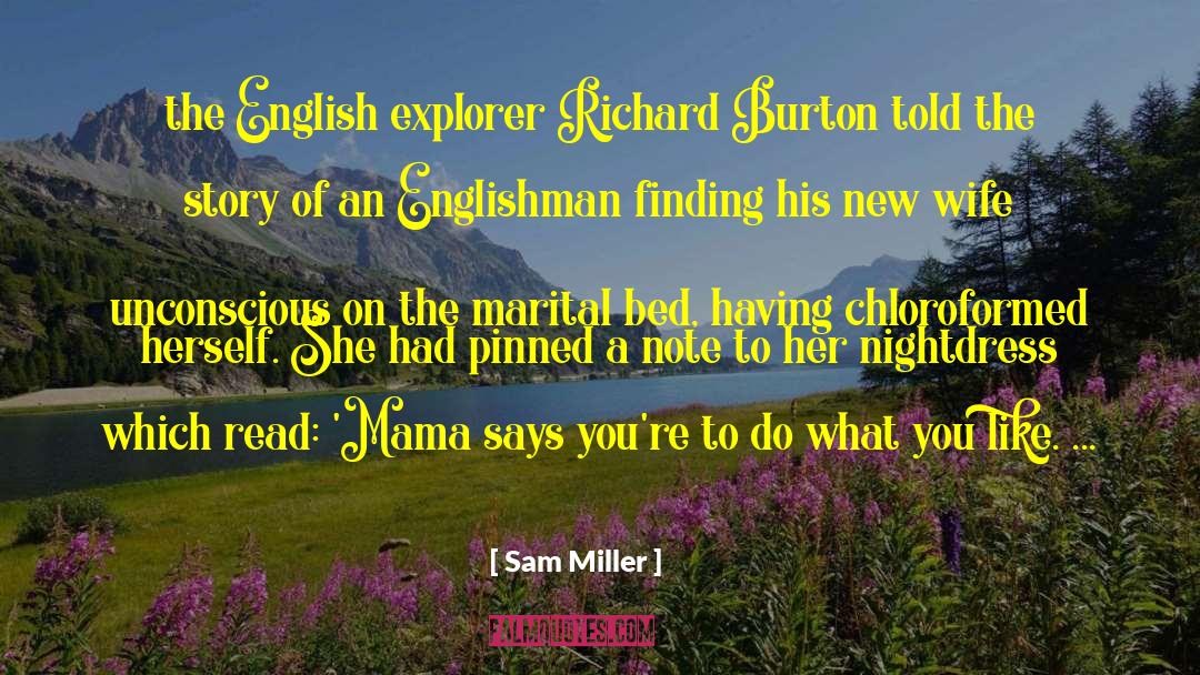 Sam Miller Quotes: the English explorer Richard Burton