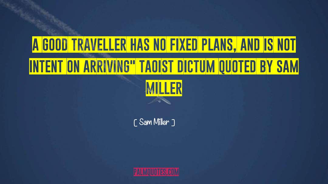 Sam Miller Quotes: a good traveller has no