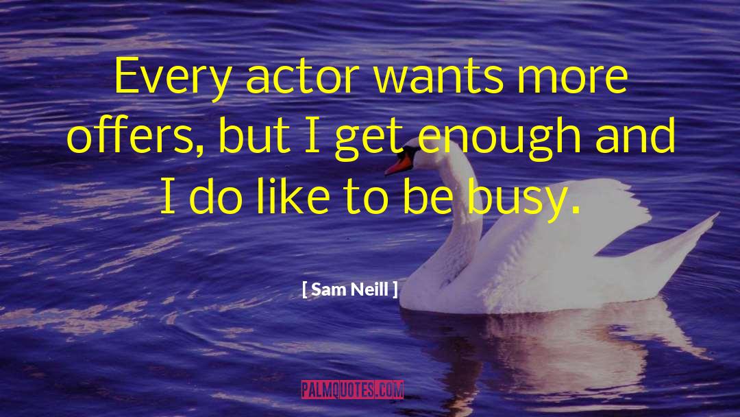 Sam Neill Quotes: Every actor wants more offers,