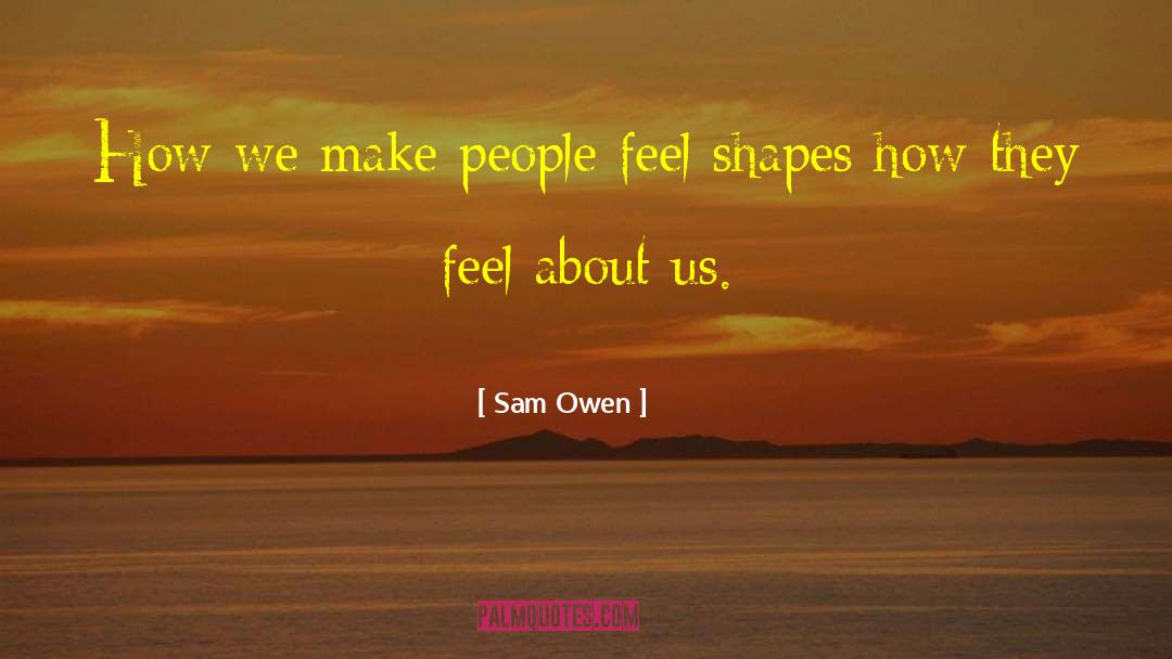 Sam Owen Quotes: How we make people feel