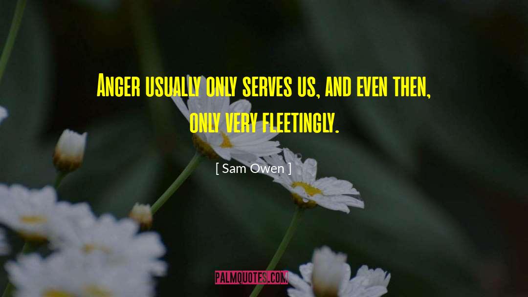 Sam Owen Quotes: Anger usually only serves us,