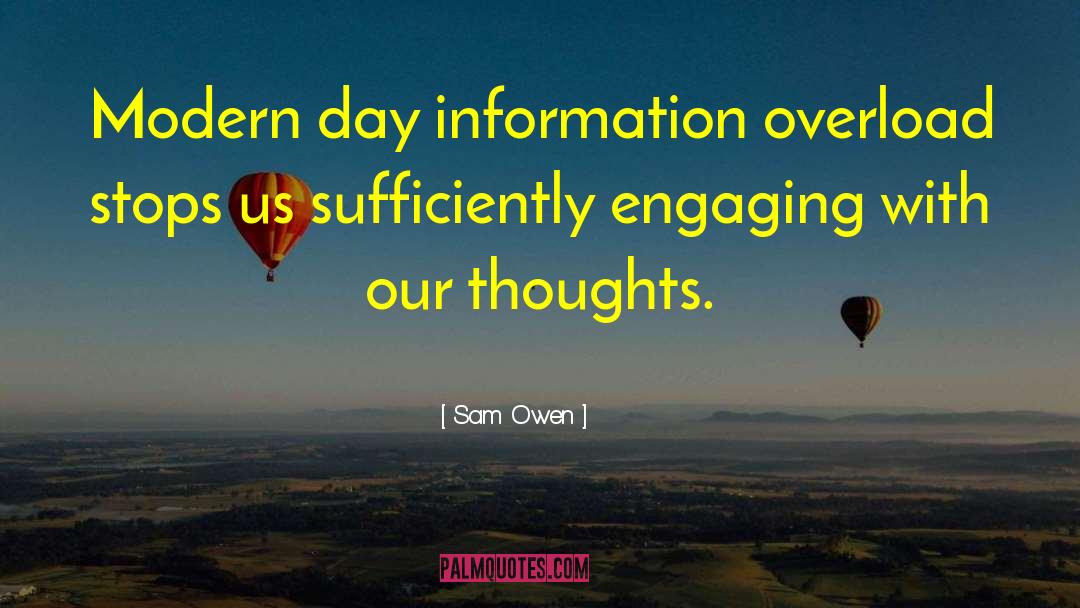 Sam Owen Quotes: Modern day information overload stops