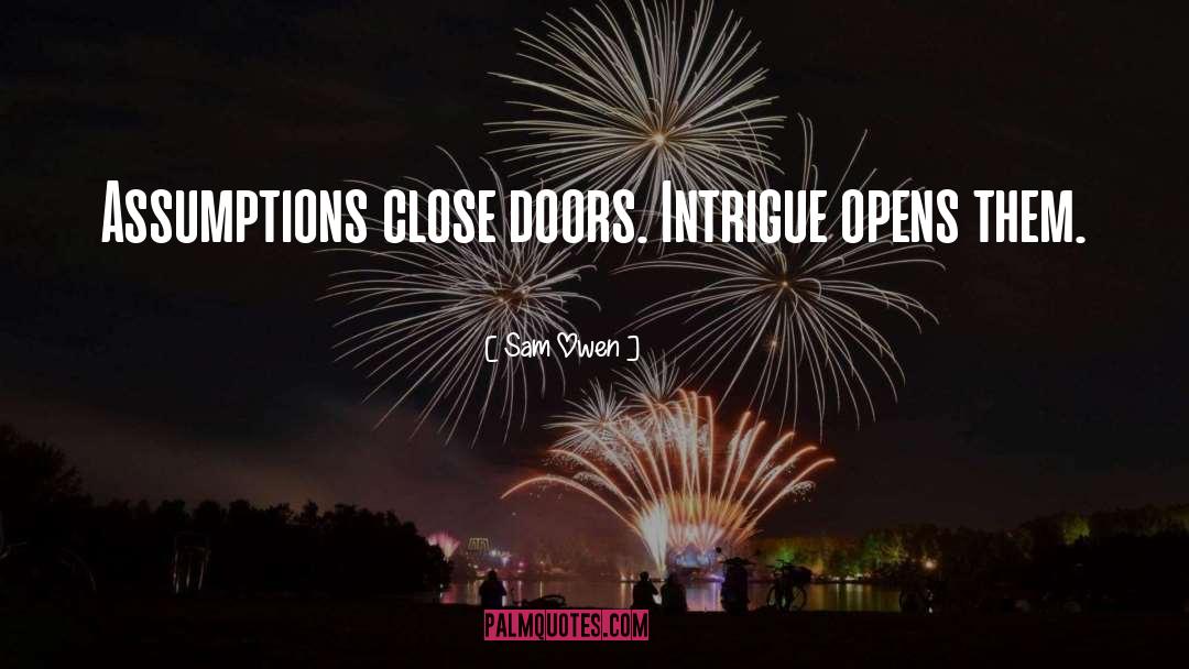 Sam Owen Quotes: Assumptions close doors. Intrigue opens