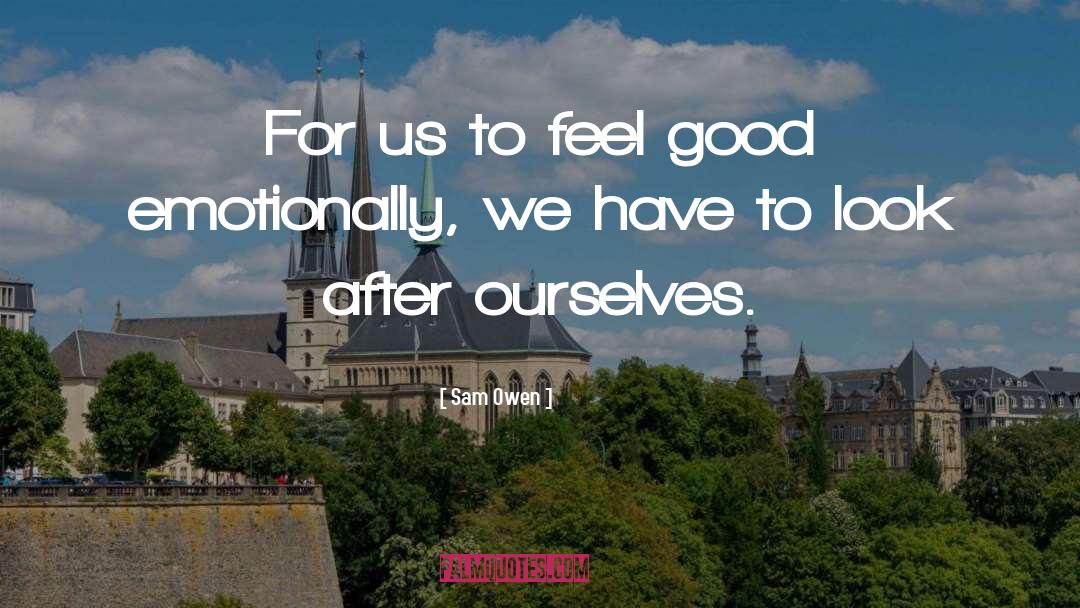 Sam Owen Quotes: For us to feel good