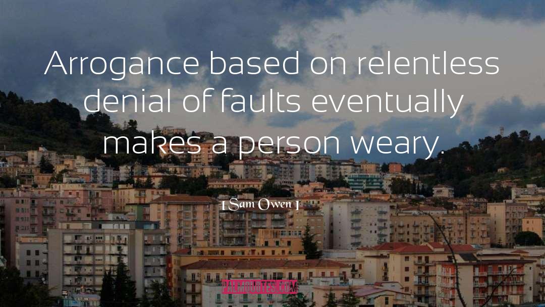 Sam Owen Quotes: Arrogance based on relentless denial