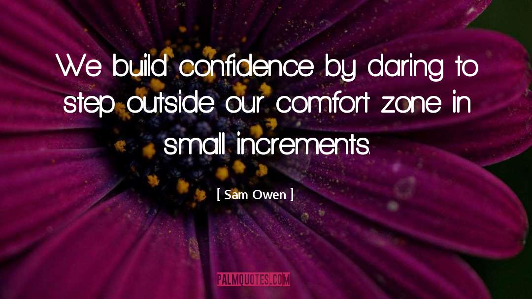 Sam Owen Quotes: We build confidence by daring