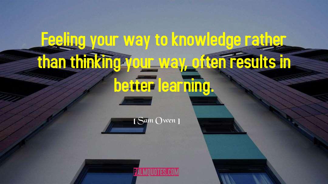 Sam Owen Quotes: Feeling your way to knowledge