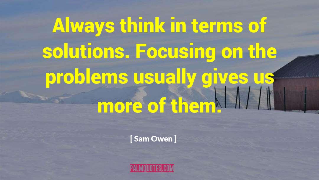 Sam Owen Quotes: Always think in terms of