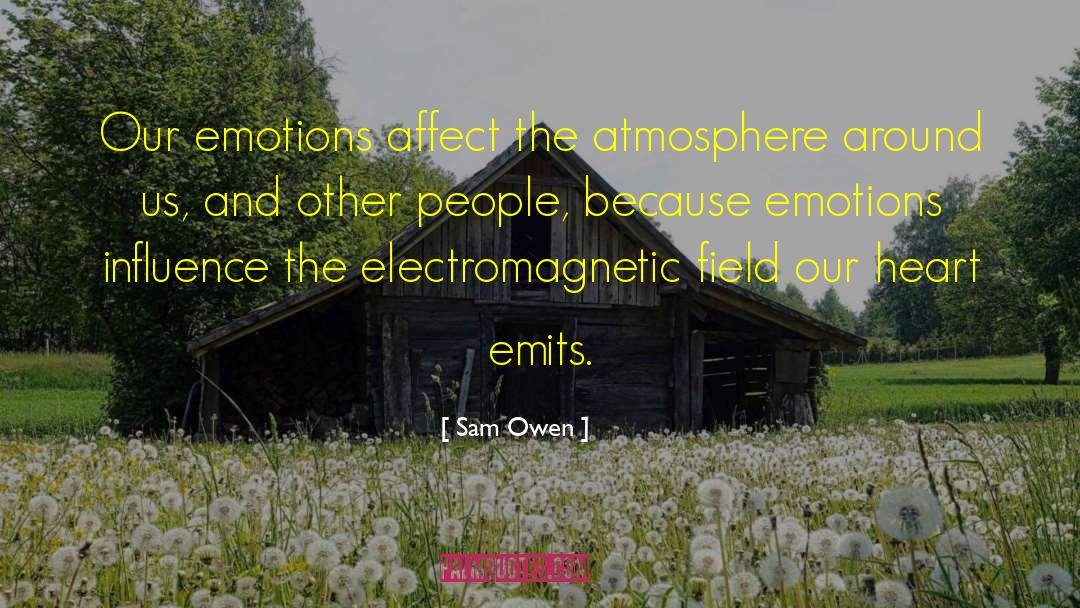 Sam Owen Quotes: Our emotions affect the atmosphere