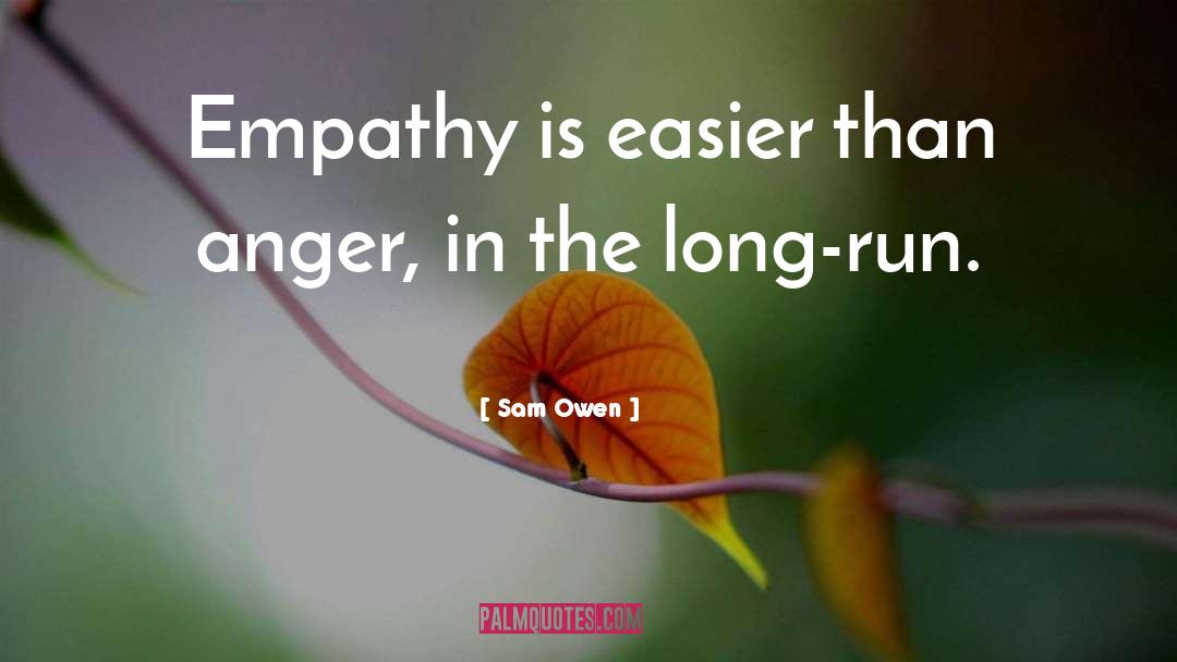 Sam Owen Quotes: Empathy is easier than anger,