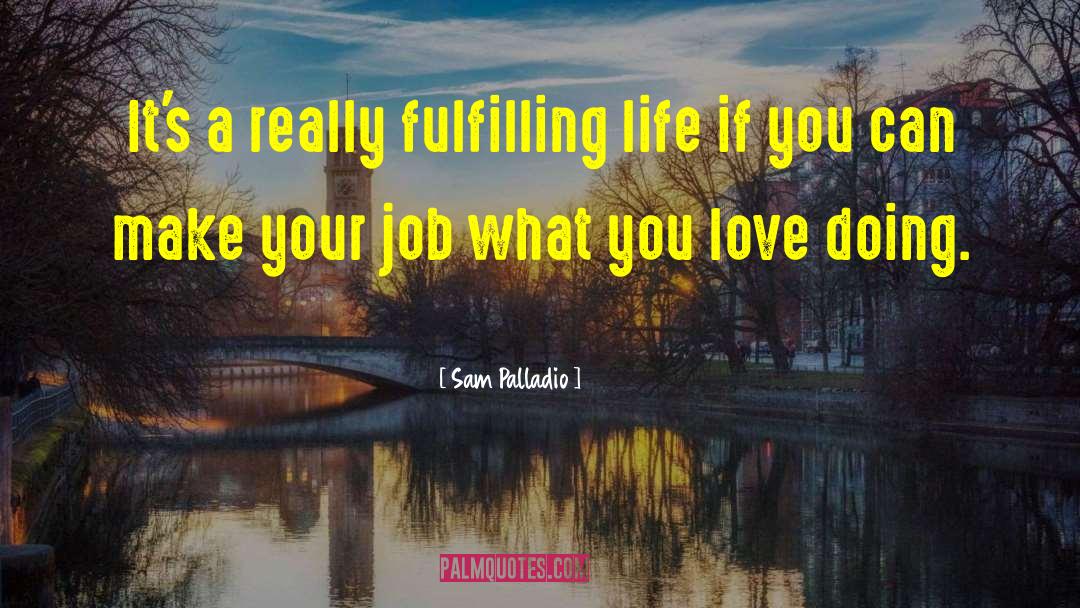 Sam Palladio Quotes: It's a really fulfilling life