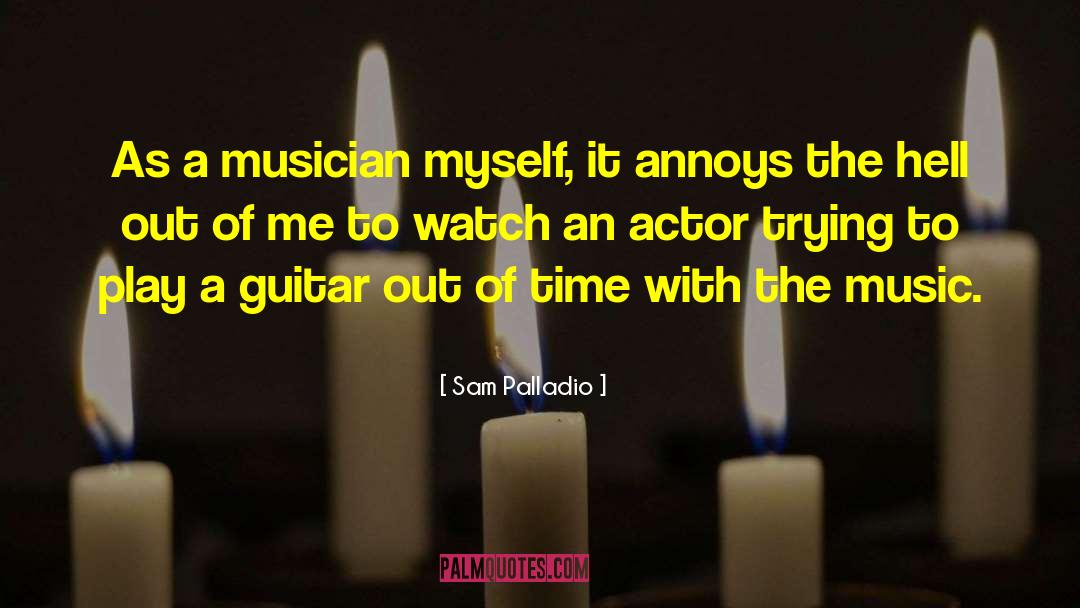 Sam Palladio Quotes: As a musician myself, it