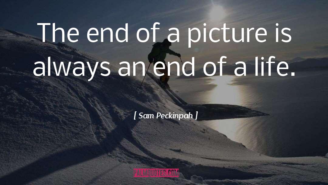 Sam Peckinpah Quotes: The end of a picture