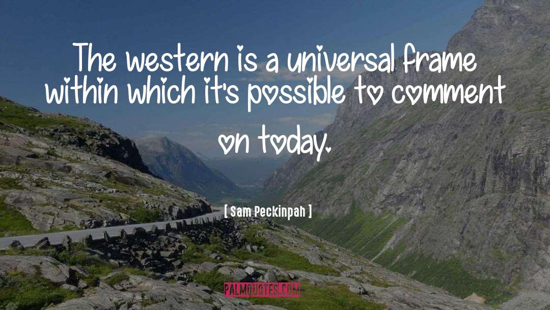 Sam Peckinpah Quotes: The western is a universal