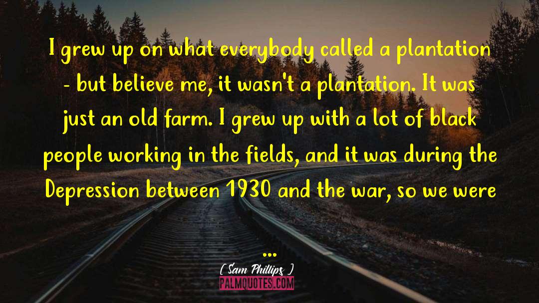 Sam Phillips Quotes: I grew up on what