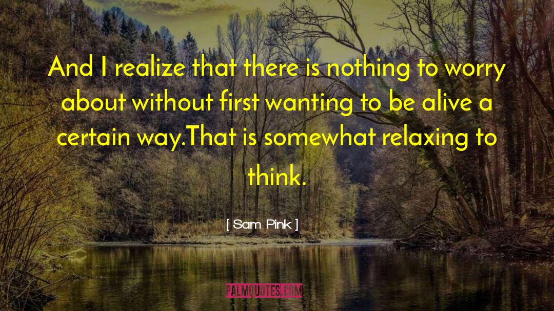 Sam Pink Quotes: And I realize that there