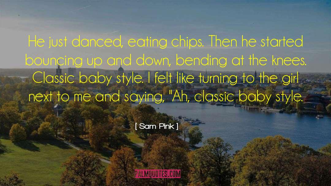 Sam Pink Quotes: He just danced, eating chips.