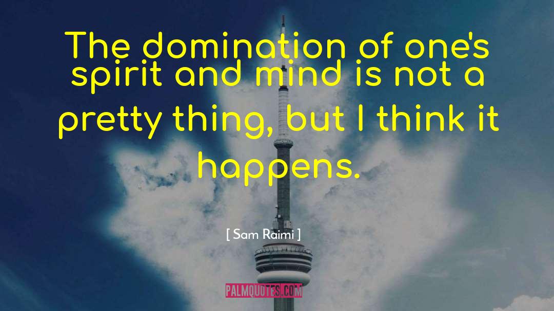 Sam Raimi Quotes: The domination of one's spirit