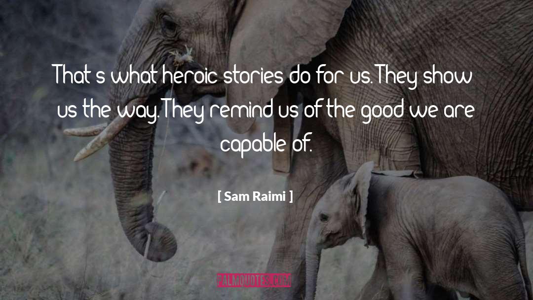 Sam Raimi Quotes: That's what heroic stories do