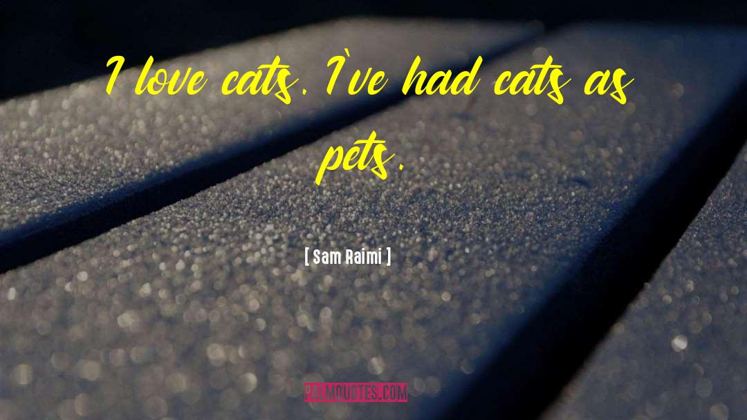Sam Raimi Quotes: I love cats. I've had