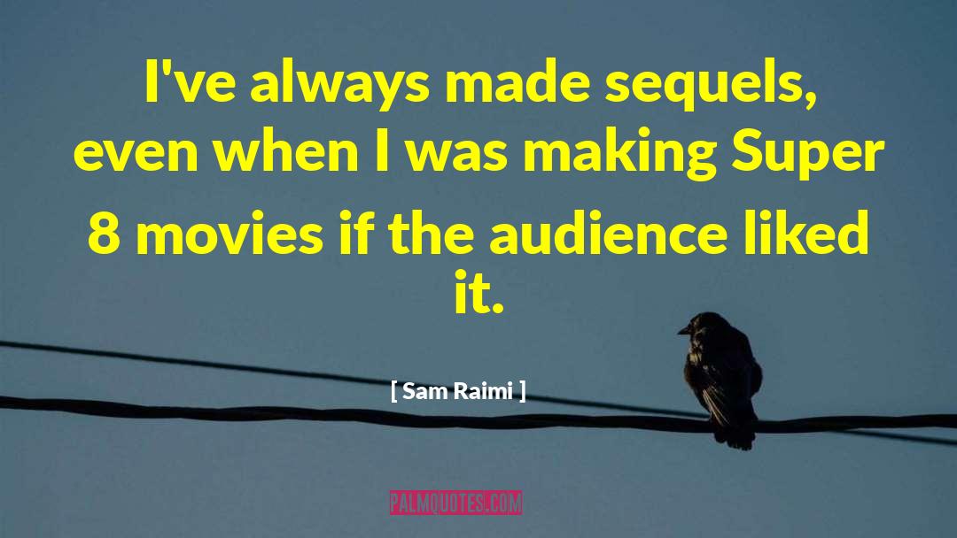 Sam Raimi Quotes: I've always made sequels, even