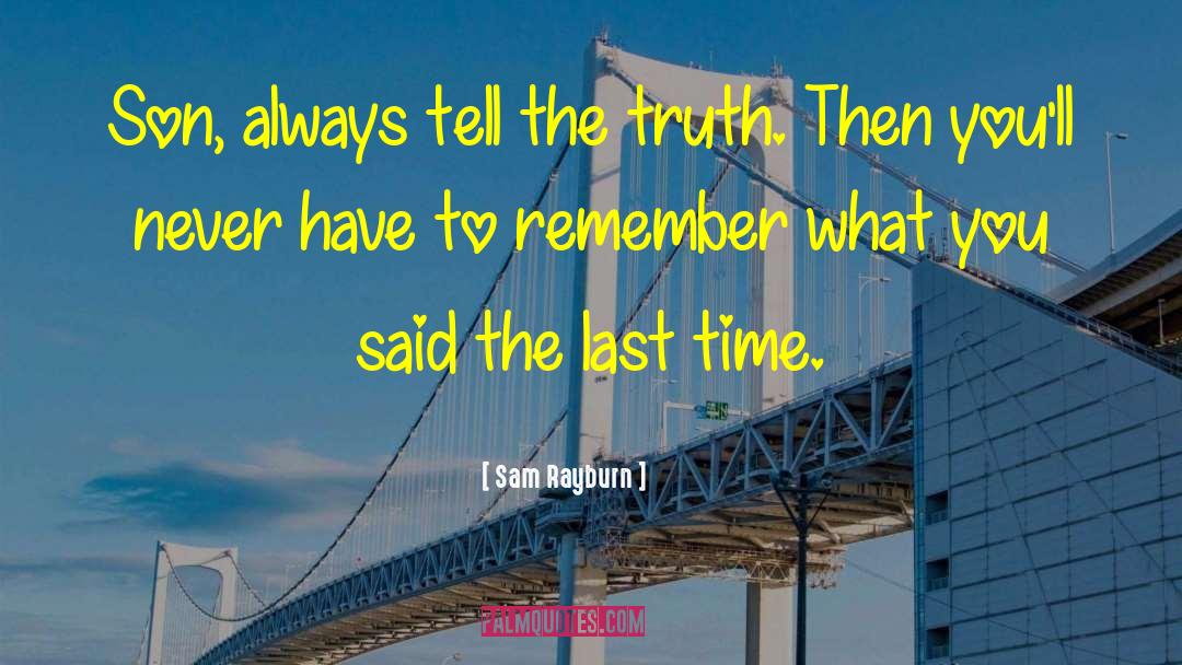 Sam Rayburn Quotes: Son, always tell the truth.