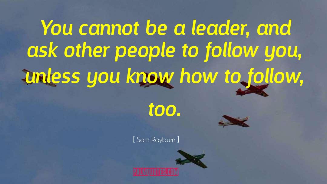 Sam Rayburn Quotes: You cannot be a leader,