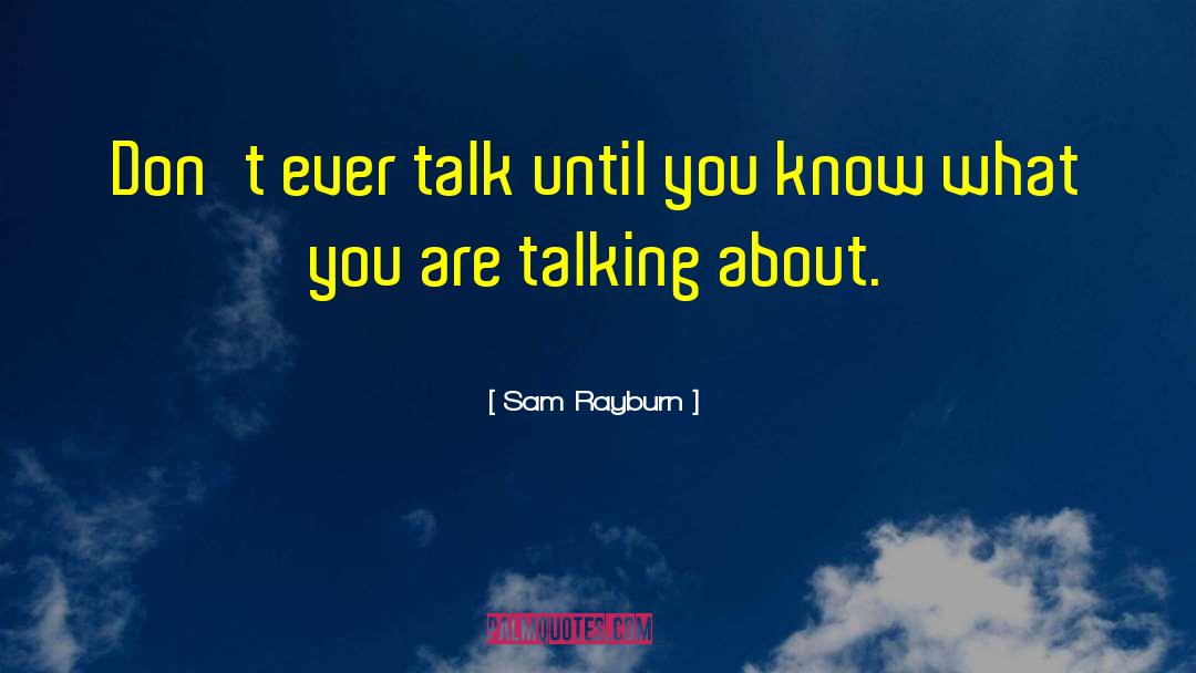 Sam Rayburn Quotes: Don't ever talk until you