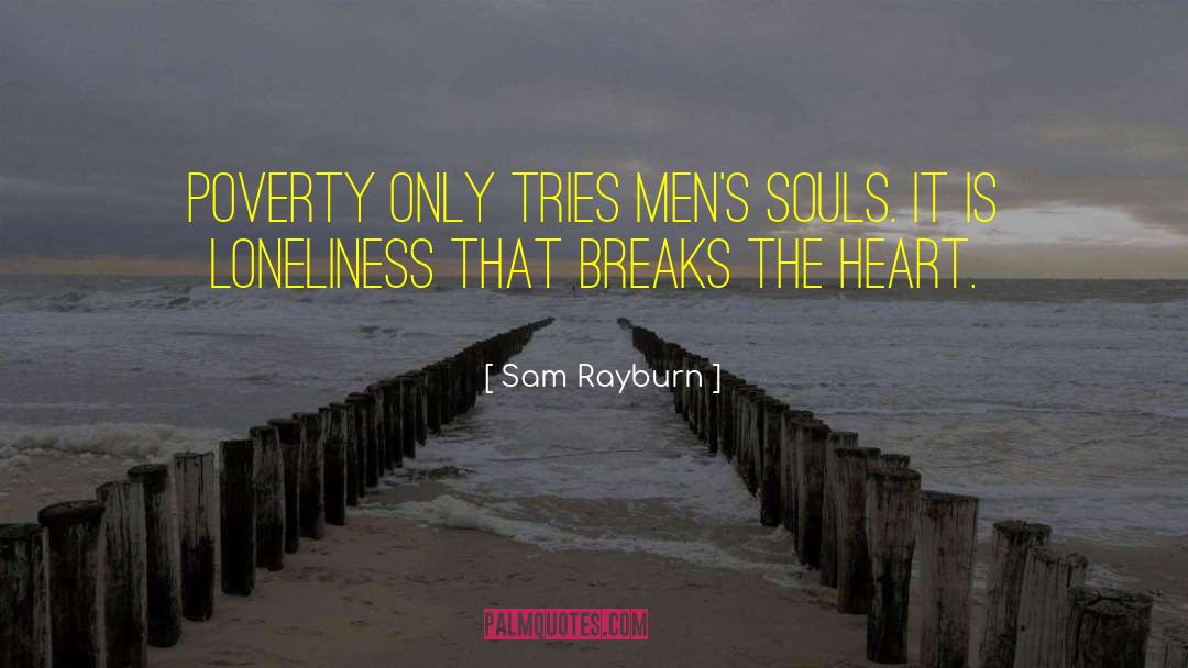 Sam Rayburn Quotes: Poverty only tries men's souls.