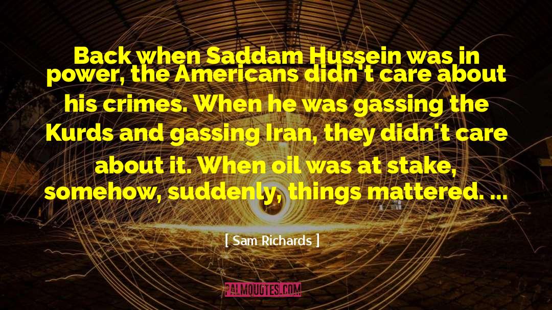 Sam Richards Quotes: Back when Saddam Hussein was