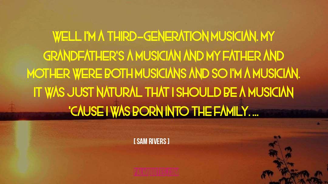 Sam Rivers Quotes: Well I'm a third-generation musician.