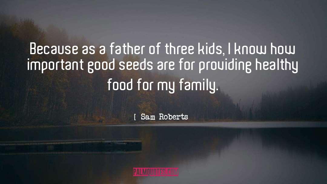 Sam Roberts Quotes: Because as a father of