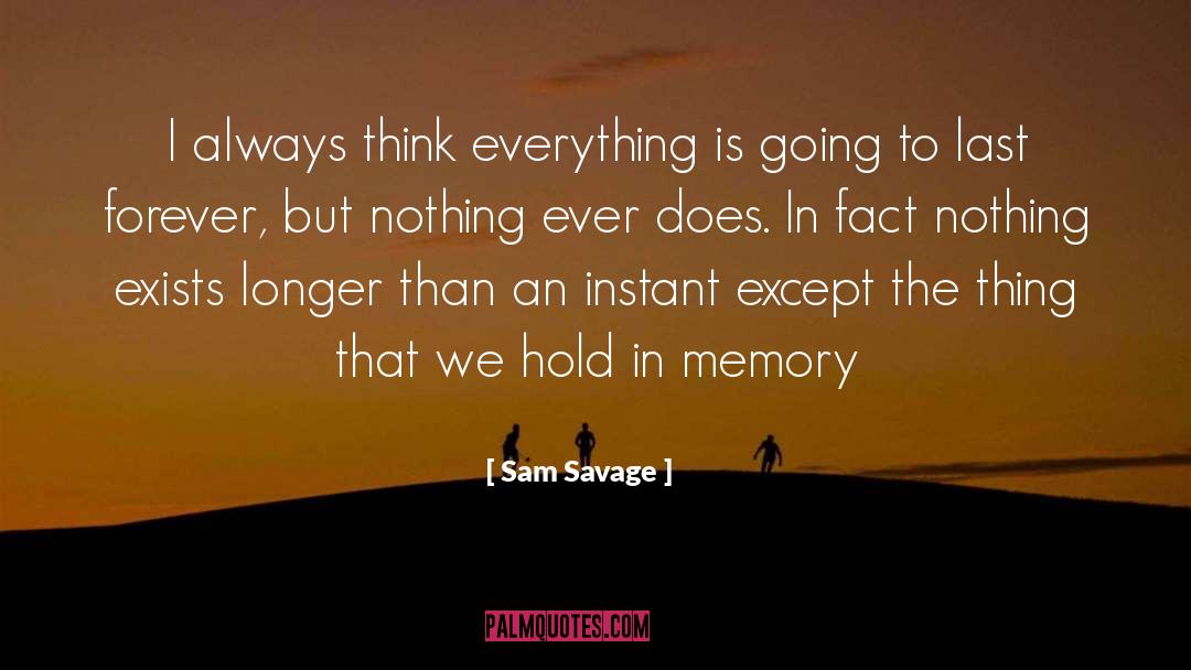 Sam Savage Quotes: I always think everything is