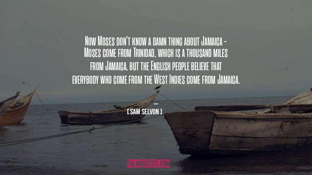 Sam Selvon Quotes: Now Moses don't know a