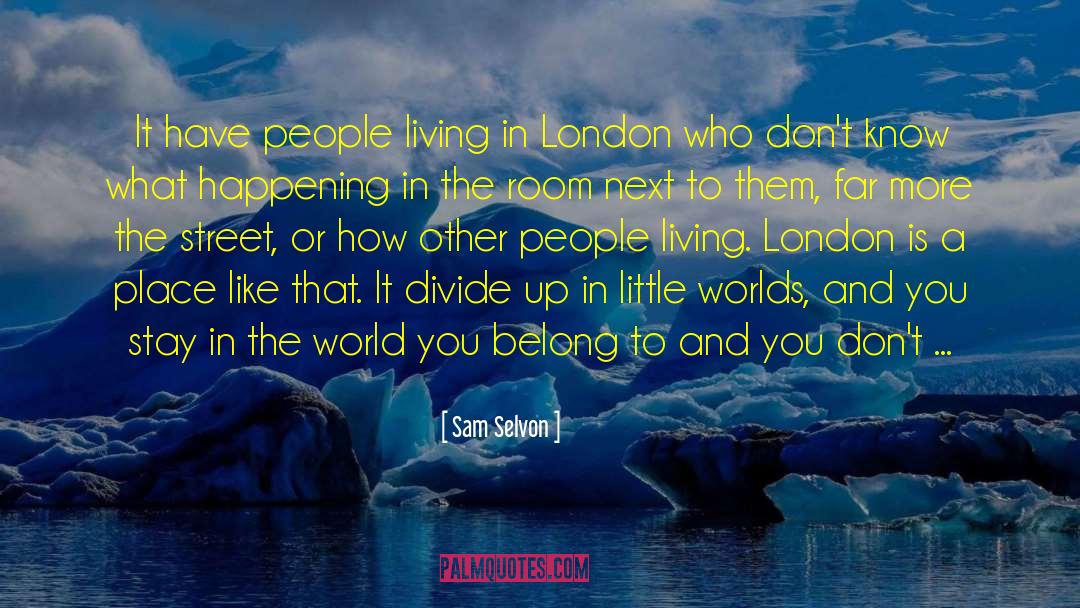 Sam Selvon Quotes: It have people living in