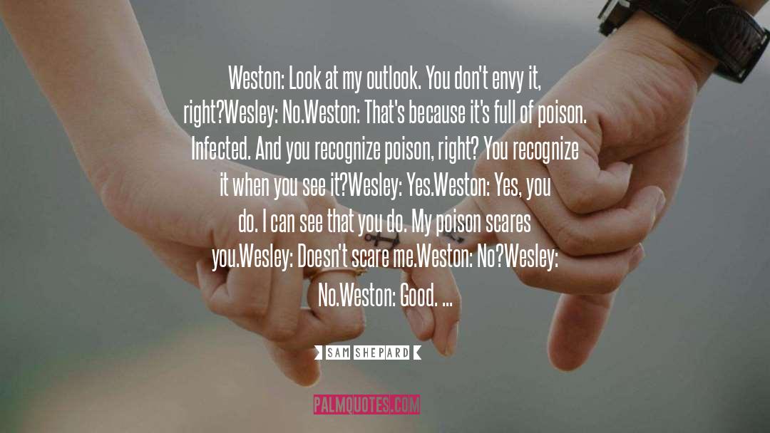 Sam Shepard Quotes: Weston: Look at my outlook.