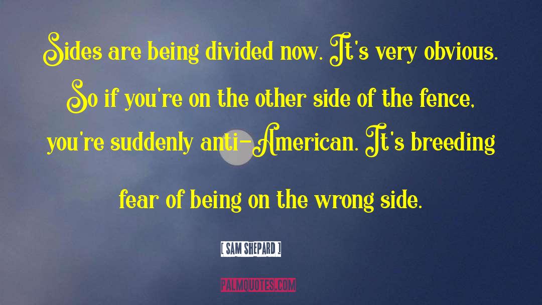 Sam Shepard Quotes: Sides are being divided now.