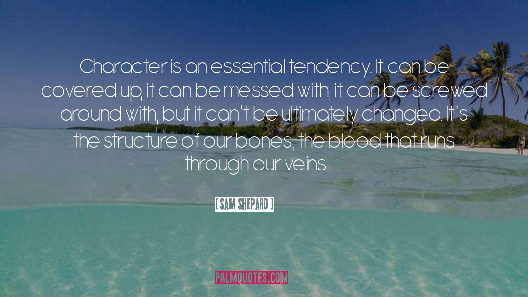 Sam Shepard Quotes: Character is an essential tendency.