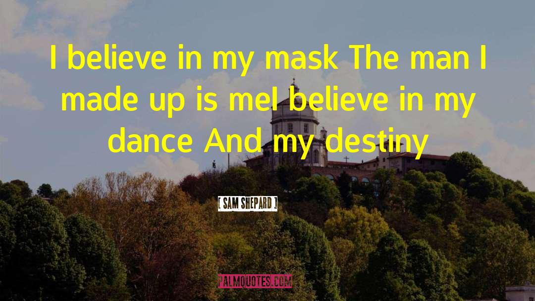 Sam Shepard Quotes: I believe in my mask<br>