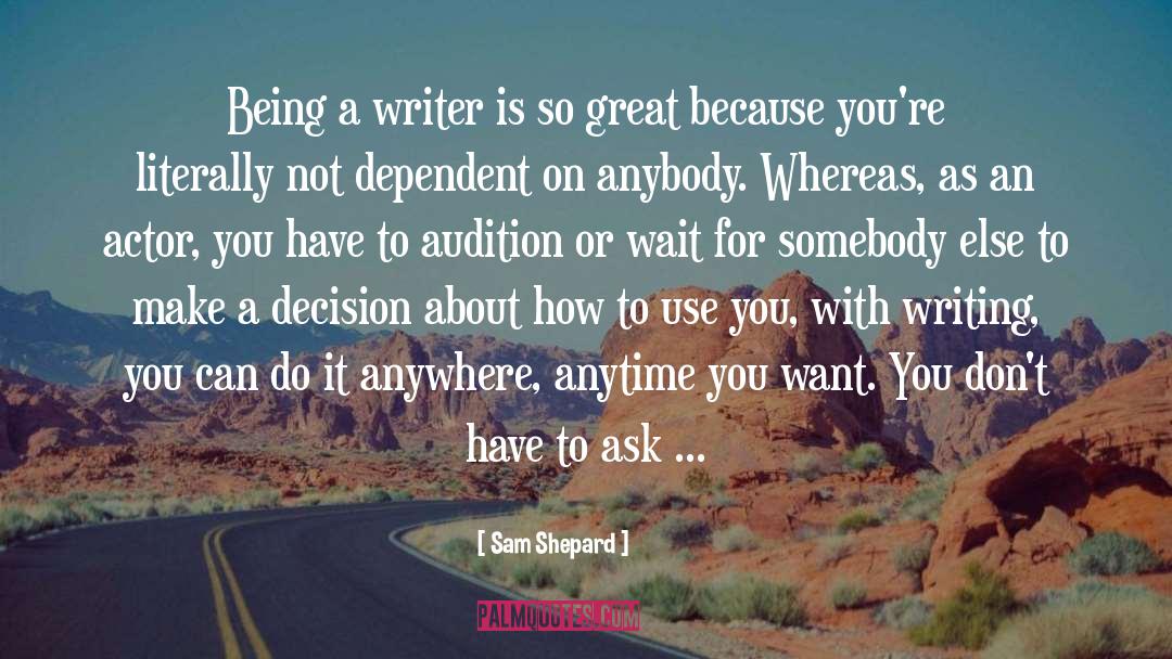 Sam Shepard Quotes: Being a writer is so