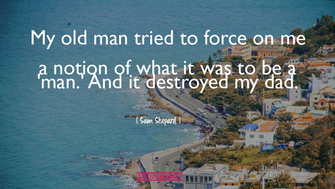 Sam Shepard Quotes: My old man tried to