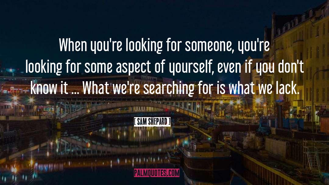 Sam Shepard Quotes: When you're looking for someone,