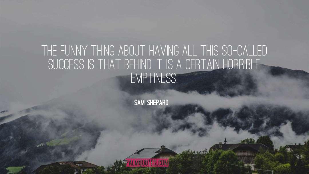 Sam Shepard Quotes: The funny thing about having