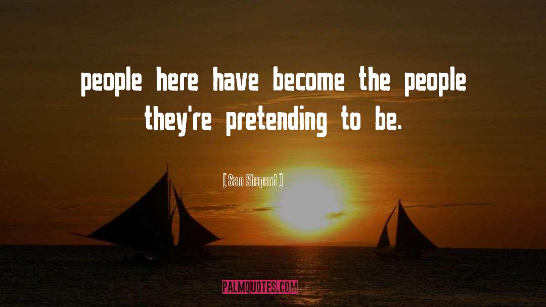 Sam Shepard Quotes: people here have become the