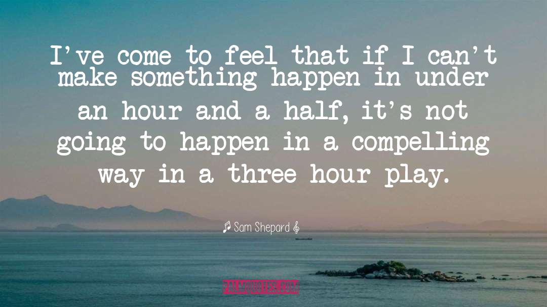 Sam Shepard Quotes: I've come to feel that